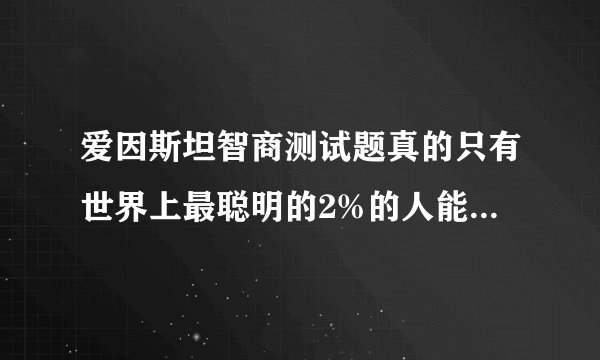爱因斯坦智商测试题真的只有世界上最聪明的2%的人能做出来吗？