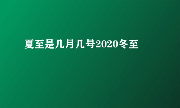 夏至是几月几号2020冬至