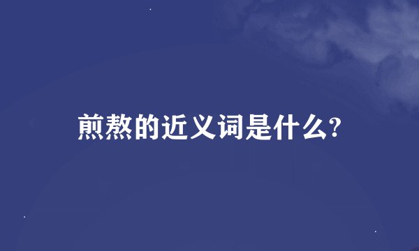 煎熬的近义词是什么?