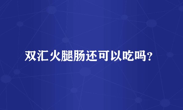 双汇火腿肠还可以吃吗？