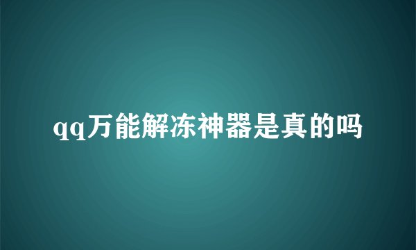 qq万能解冻神器是真的吗