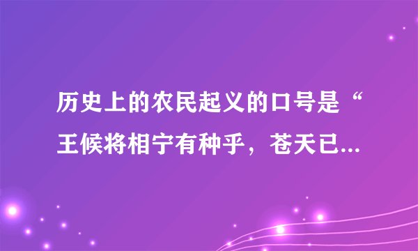 历史上的农民起义的口号是“王候将相宁有种乎，苍天已死、黄天当立；莫道石人一只眼，挑动黄河天下反？