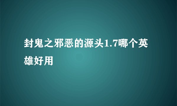 封鬼之邪恶的源头1.7哪个英雄好用
