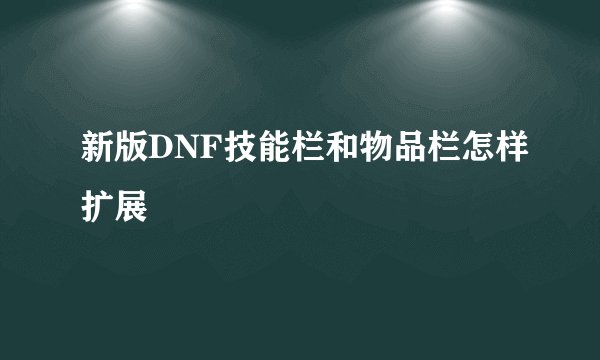 新版DNF技能栏和物品栏怎样扩展