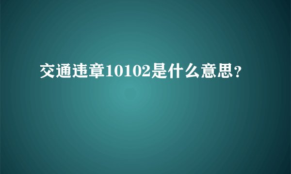 交通违章10102是什么意思？