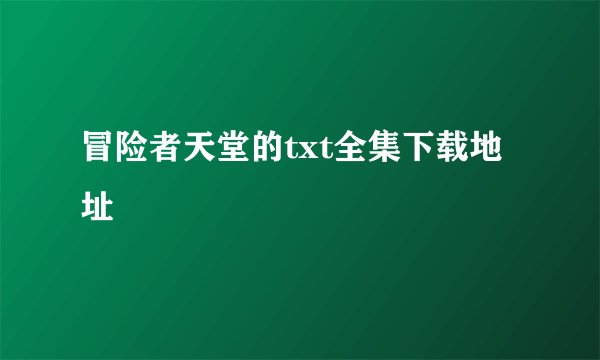 冒险者天堂的txt全集下载地址