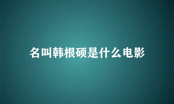 名叫韩根硕是什么电影