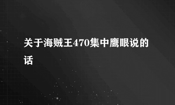 关于海贼王470集中鹰眼说的话