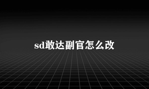 sd敢达副官怎么改