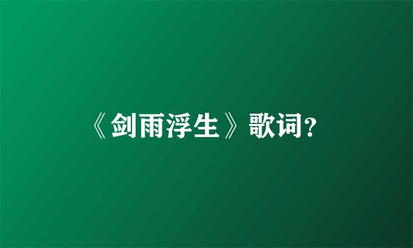 《剑雨浮生》歌词？