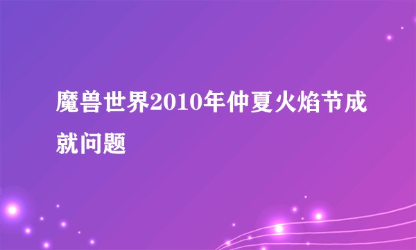 魔兽世界2010年仲夏火焰节成就问题