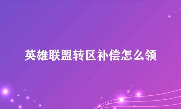 英雄联盟转区补偿怎么领