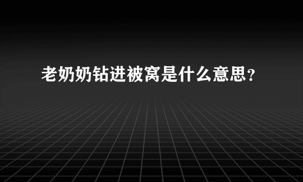 老奶奶钻进被窝是什么意思？