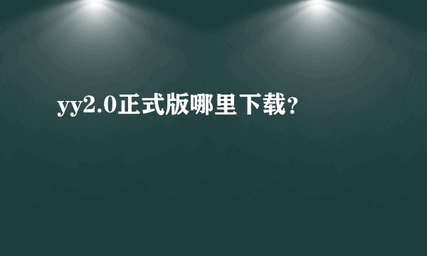 yy2.0正式版哪里下载？