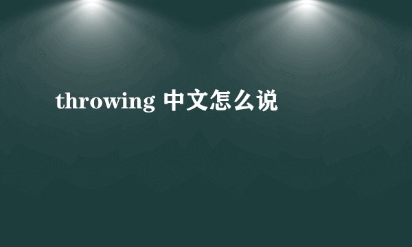 throwing 中文怎么说