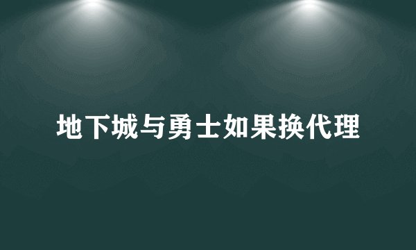 地下城与勇士如果换代理