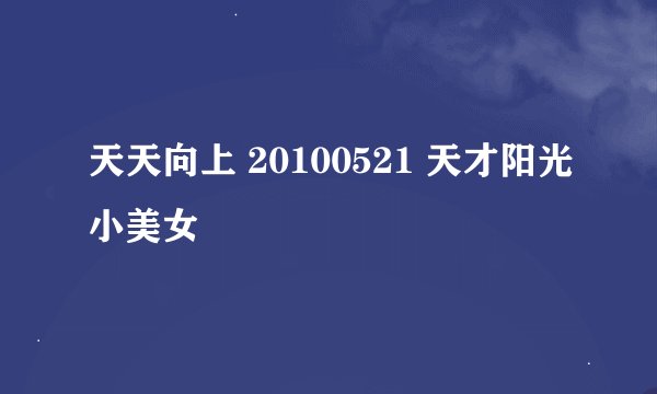天天向上 20100521 天才阳光小美女