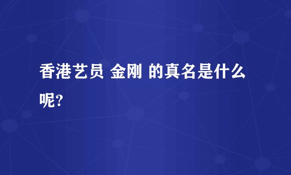 香港艺员 金刚 的真名是什么呢?