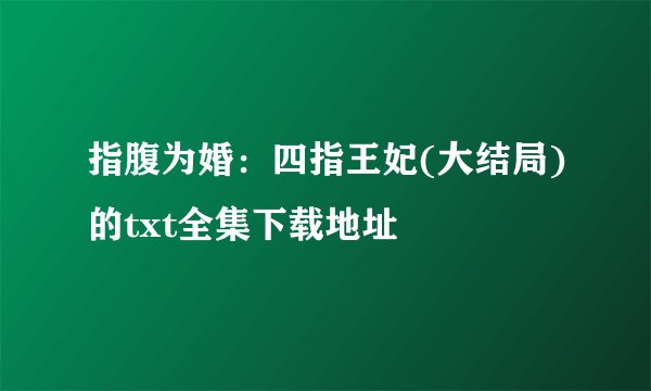 指腹为婚：四指王妃(大结局)的txt全集下载地址