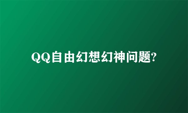 QQ自由幻想幻神问题?