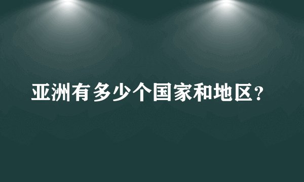亚洲有多少个国家和地区？