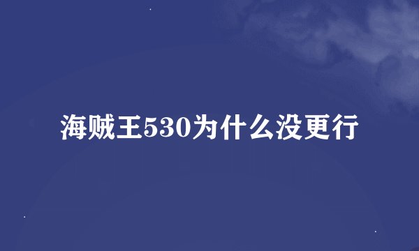 海贼王530为什么没更行