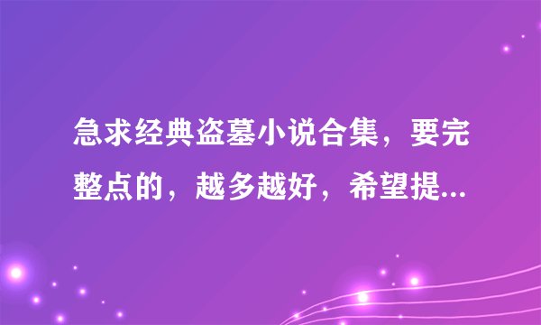 急求经典盗墓小说合集，要完整点的，越多越好，希望提拱一个百度云下载地址，拜托各位了