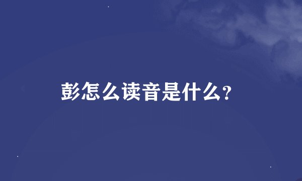 彭怎么读音是什么？