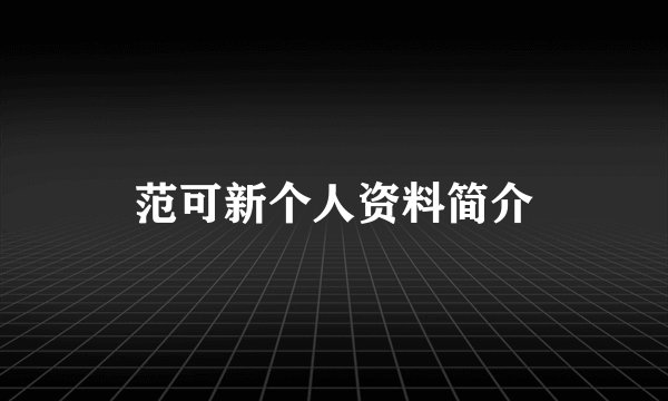 范可新个人资料简介