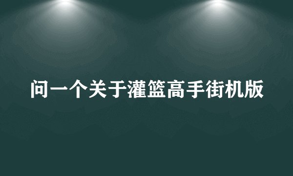 问一个关于灌篮高手街机版