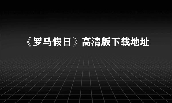 《罗马假日》高清版下载地址