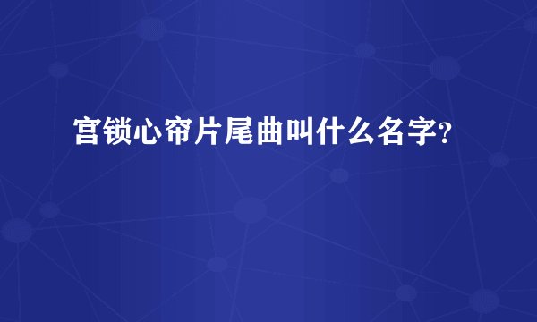 宫锁心帘片尾曲叫什么名字？