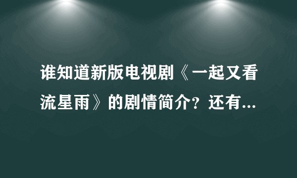 谁知道新版电视剧《一起又看流星雨》的剧情简介？还有演员表？