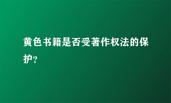 黄色书籍是否受著作权法的保护？