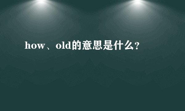 how、old的意思是什么？