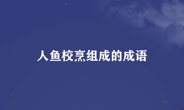 人鱼校烹组成的成语