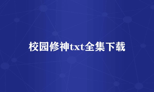 校园修神txt全集下载