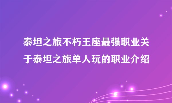 泰坦之旅不朽王座最强职业关于泰坦之旅单人玩的职业介绍