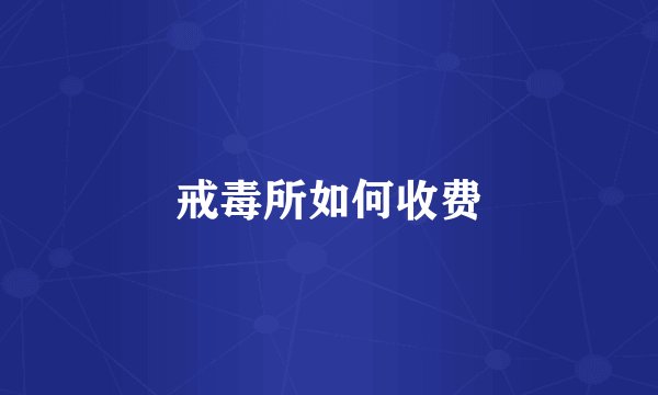 戒毒所如何收费