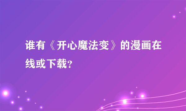 谁有《开心魔法变》的漫画在线或下载？