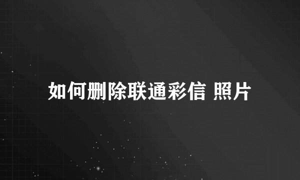 如何删除联通彩信 照片