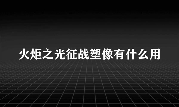 火炬之光征战塑像有什么用