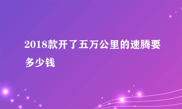 2018款开了五万公里的速腾要多少钱