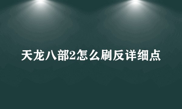天龙八部2怎么刷反详细点