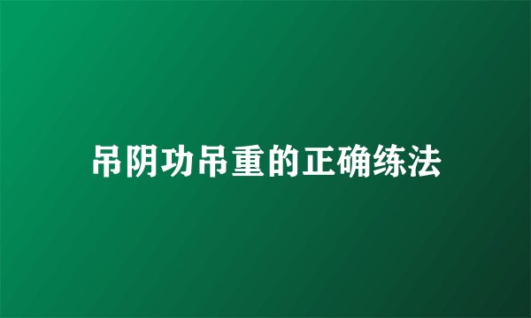 吊阴功吊重的正确练法