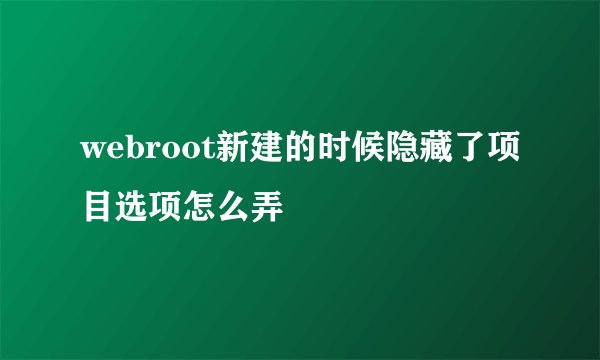 webroot新建的时候隐藏了项目选项怎么弄