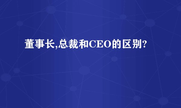 董事长,总裁和CEO的区别?
