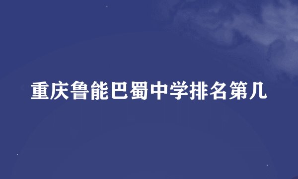 重庆鲁能巴蜀中学排名第几