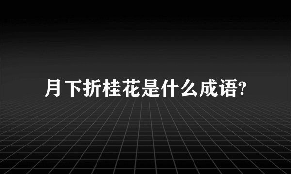 月下折桂花是什么成语?