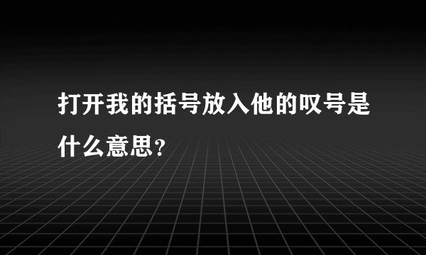打开我的括号放入他的叹号是什么意思？